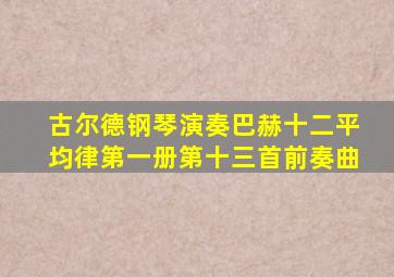 古尔德钢琴演奏巴赫十二平均律第一册第十三首前奏曲