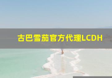 古巴雪茄官方代理LCDH