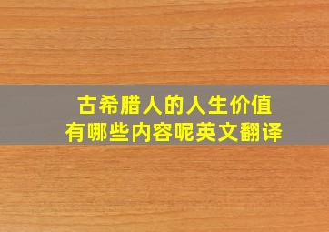 古希腊人的人生价值有哪些内容呢英文翻译