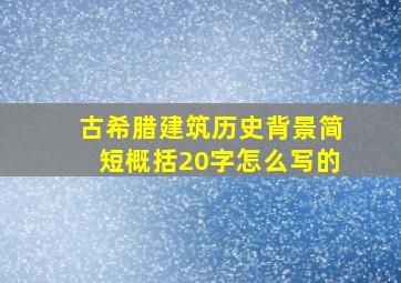 古希腊建筑历史背景简短概括20字怎么写的