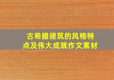 古希腊建筑的风格特点及伟大成就作文素材