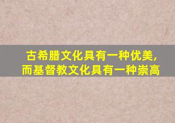 古希腊文化具有一种优美,而基督教文化具有一种崇高