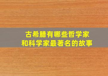 古希腊有哪些哲学家和科学家最著名的故事