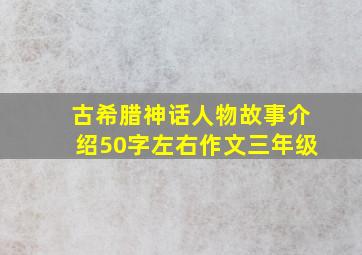 古希腊神话人物故事介绍50字左右作文三年级