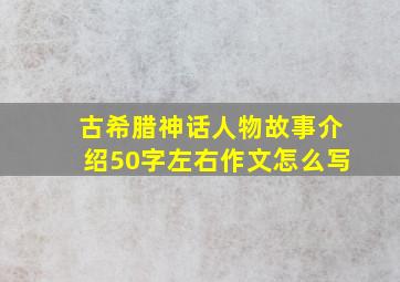 古希腊神话人物故事介绍50字左右作文怎么写