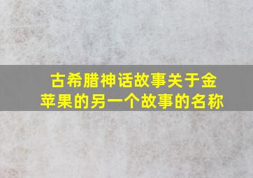 古希腊神话故事关于金苹果的另一个故事的名称