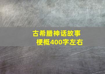 古希腊神话故事梗概400字左右