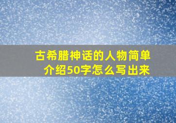 古希腊神话的人物简单介绍50字怎么写出来