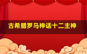 古希腊罗马神话十二主神