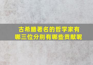 古希腊著名的哲学家有哪三位分别有哪些贡献呢