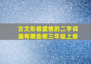 古文形容爱情的二字词语有哪些呢三年级上册