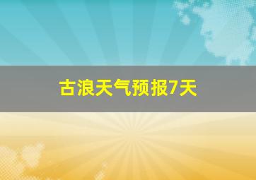 古浪天气预报7天