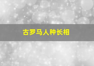 古罗马人种长相