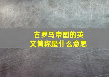 古罗马帝国的英文简称是什么意思