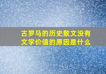 古罗马的历史散文没有文学价值的原因是什么