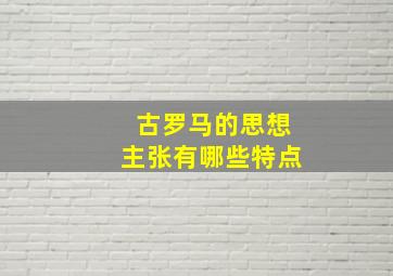 古罗马的思想主张有哪些特点