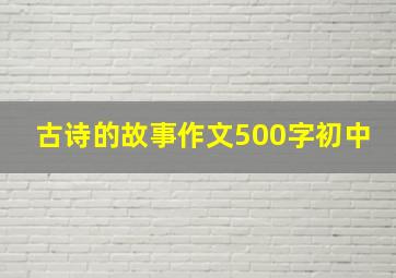 古诗的故事作文500字初中