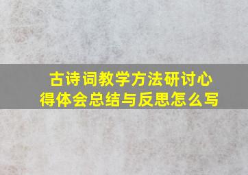 古诗词教学方法研讨心得体会总结与反思怎么写