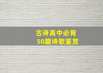 古诗高中必背50篇诗歌鉴赏