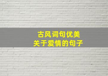 古风词句优美关于爱情的句子