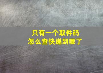 只有一个取件码怎么查快递到哪了