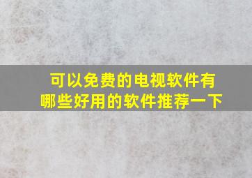 可以免费的电视软件有哪些好用的软件推荐一下