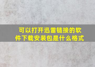 可以打开迅雷链接的软件下载安装包是什么格式