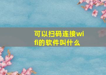 可以扫码连接wifi的软件叫什么