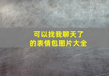 可以找我聊天了的表情包图片大全