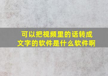 可以把视频里的话转成文字的软件是什么软件啊