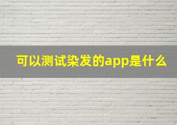 可以测试染发的app是什么