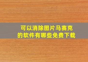 可以消除图片马赛克的软件有哪些免费下载