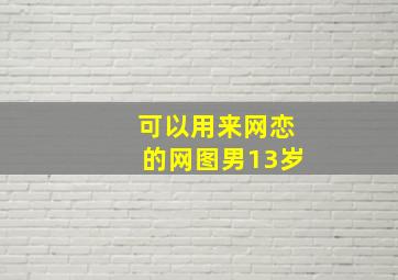 可以用来网恋的网图男13岁