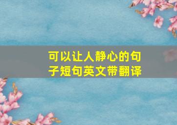 可以让人静心的句子短句英文带翻译