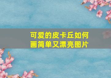 可爱的皮卡丘如何画简单又漂亮图片