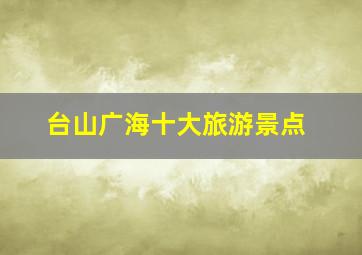 台山广海十大旅游景点