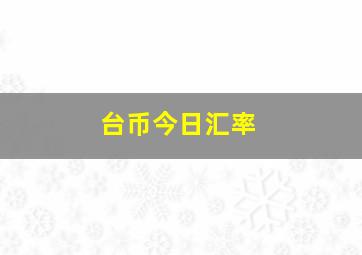 台币今日汇率