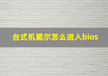 台式机戴尔怎么进入bios