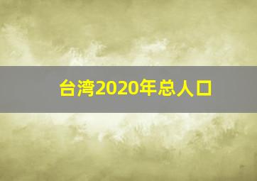 台湾2020年总人口