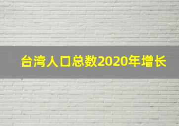 台湾人口总数2020年增长