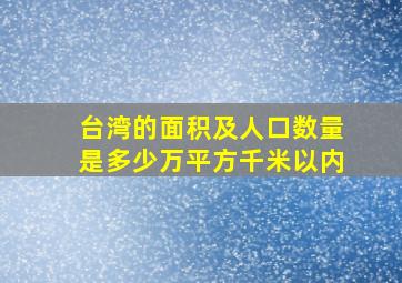 台湾的面积及人口数量是多少万平方千米以内