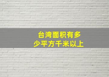 台湾面积有多少平方千米以上