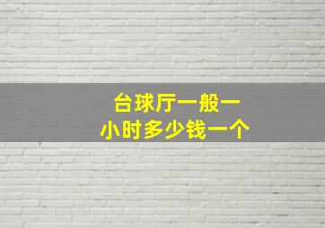 台球厅一般一小时多少钱一个