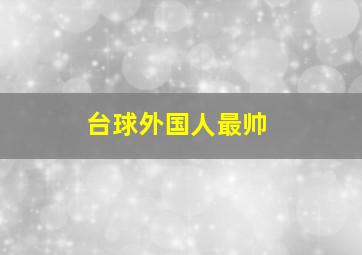 台球外国人最帅