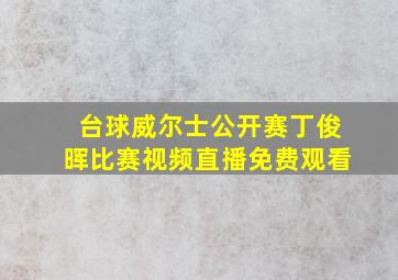 台球威尔士公开赛丁俊晖比赛视频直播免费观看