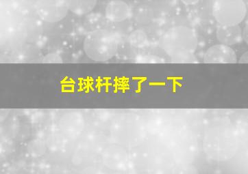 台球杆摔了一下