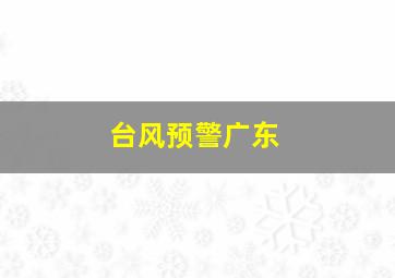 台风预警广东