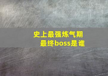 史上最强炼气期最终boss是谁