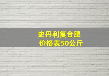 史丹利复合肥价格表50公斤