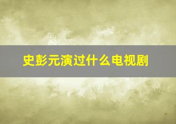 史彭元演过什么电视剧